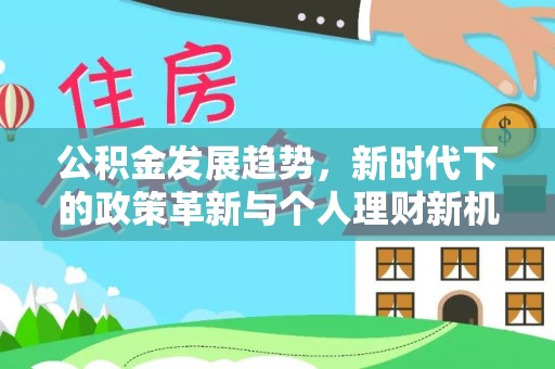 富源公积金发展趋势，新时代下的政策革新与个人理财新机遇