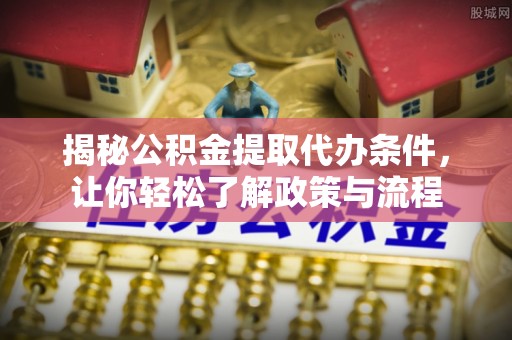 富源揭秘公积金提取代办条件，让你轻松了解政策与流程
