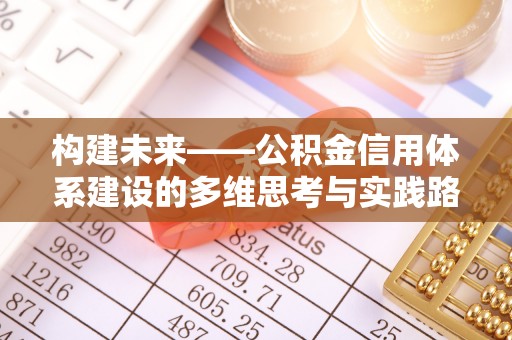 富源构建未来——公积金信用体系建设的多维思考与实践路径