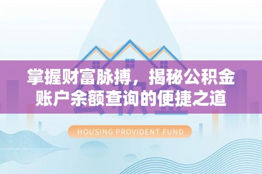 富源掌握财富脉搏，揭秘公积金账户余额查询的便捷之道