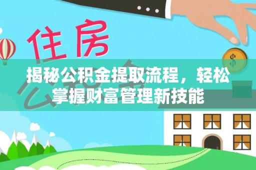 富源揭秘公积金提取流程，轻松掌握财富管理新技能
